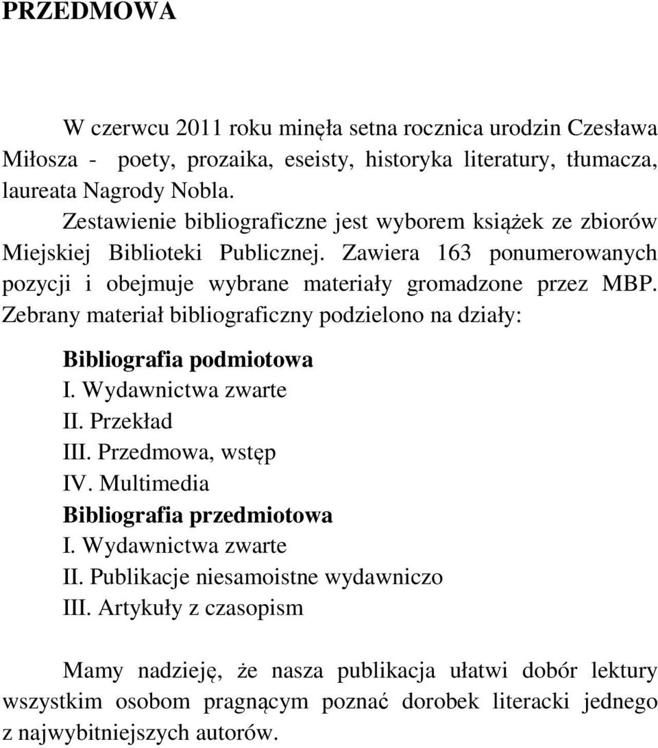 Zebrany materiał bibliograficzny podzielono na działy: Bibliografia podmiotowa I. Wydawnictwa zwarte II. Przekład III. Przedmowa, wstęp IV. Multimedia Bibliografia przedmiotowa I.