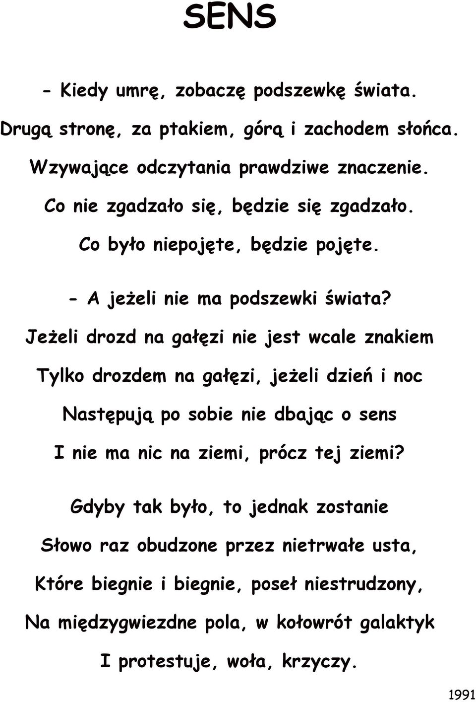 JeŜeli drozd na gałęzi nie jest wcale znakiem Tylko drozdem na gałęzi, jeŝeli dzień i noc Następują po sobie nie dbając o sens I nie ma nic na ziemi,