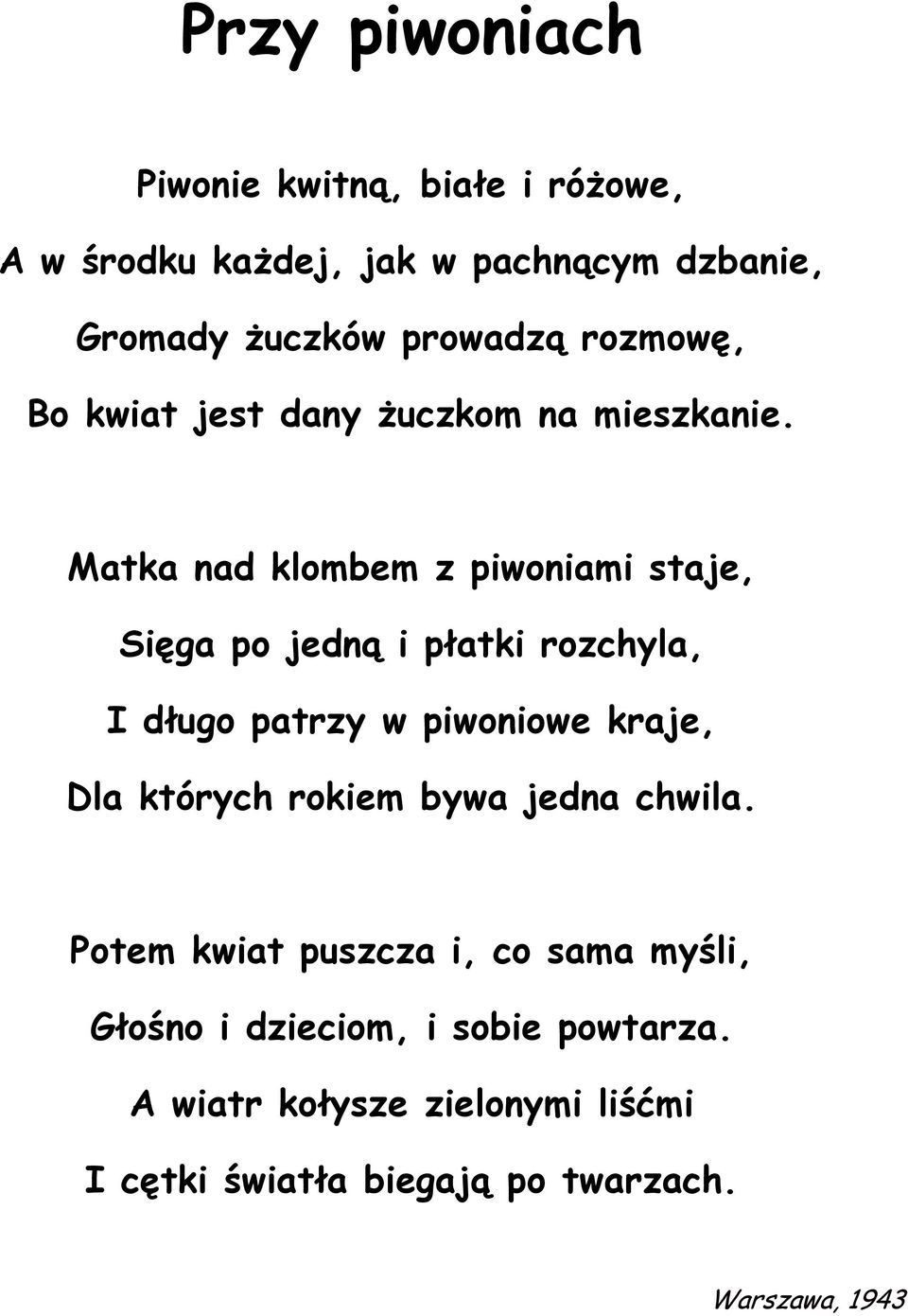 Matka nad klombem z piwoniami staje, Sięga po jedną i płatki rozchyla, I długo patrzy w piwoniowe kraje, Dla których