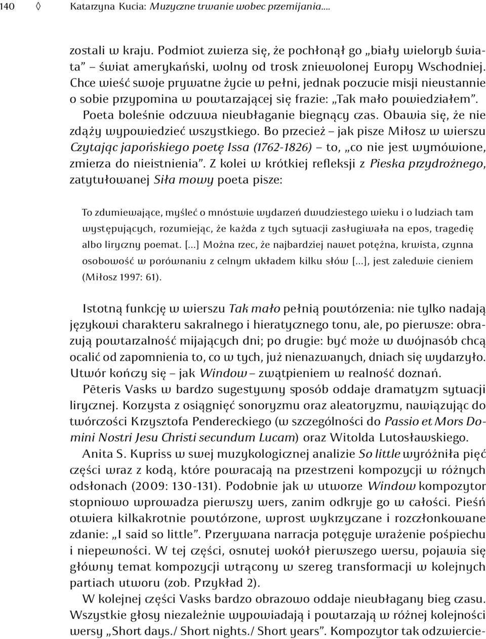 Obawia się, że nie zdąży wypowiedzieć wszystkiego. Bo przecież jak pisze Miłosz w wierszu Czytając japońskiego poetę Issa (1762-1826) to, co nie jest wymówione, zmierza do nieistnienia.