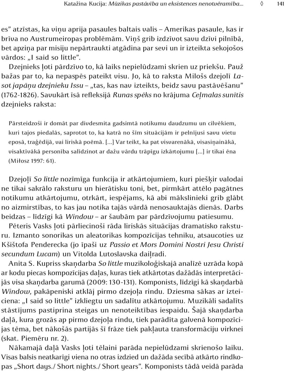 Dzejnieks ļoti pārdzīvo to, kā laiks nepielūdzami skrien uz priekšu. Pauž bažas par to, ka nepaspēs pateikt visu.