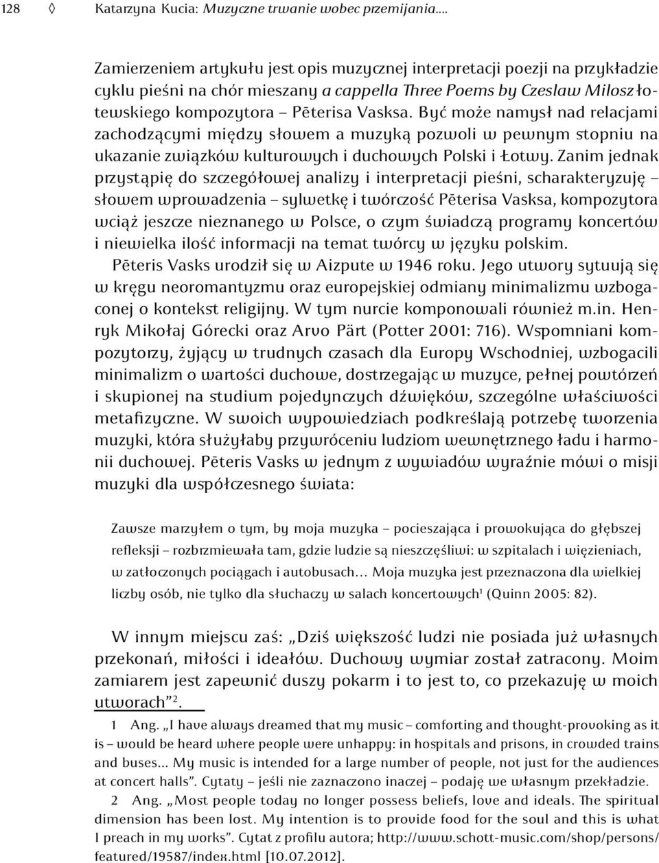 Być może namysł nad relacjami zachodzącymi między słowem a muzyką pozwoli w pewnym stopniu na ukazanie związków kulturowych i duchowych Polski i Łotwy.