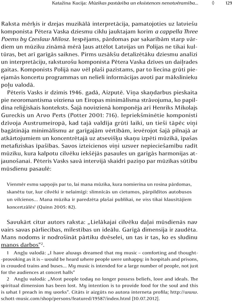 Iespējams, pārdomas par sakarībām starp vārdiem un mūziku zināmā mērā ļaus attēlot Latvijas un Polijas ne tikai kultūras, bet arī garīgās saiknes.