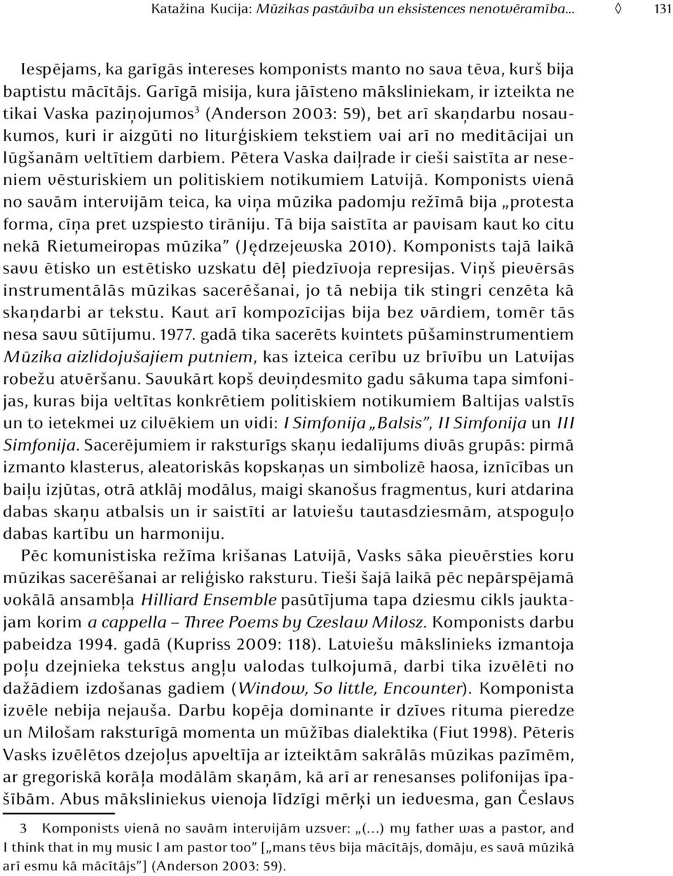 un lūgšanām veltītiem darbiem. Pētera Vaska daiļrade ir cieši saistīta ar neseniem vēsturiskiem un politiskiem notikumiem Latvijā.