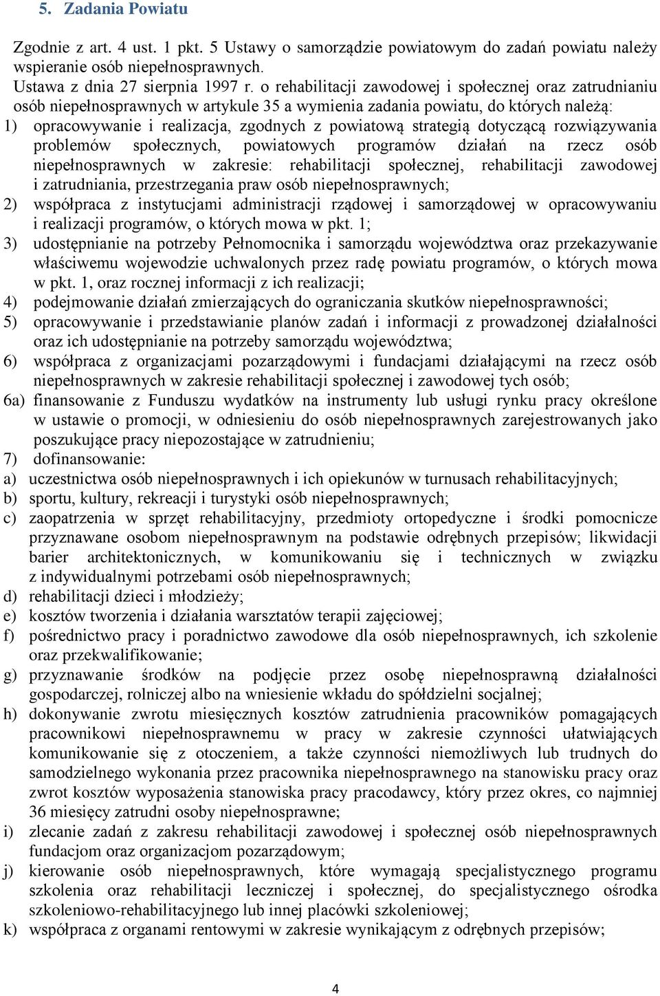 rozwiązywania problemów społecznych, powiatowych programów działań na rzecz osób w zakresie: rehabilitacji społecznej, rehabilitacji zawodowej i zatrudniania, przestrzegania praw osób ; 2) współpraca