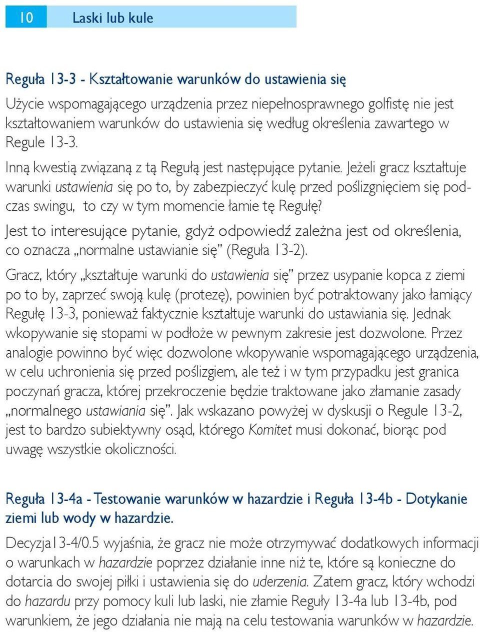 Jeżeli gracz kształtuje warunki ustawienia się po to, by zabezpieczyć kulę przed poślizgnięciem się podczas swingu, to czy w tym momencie łamie tę Regułę?