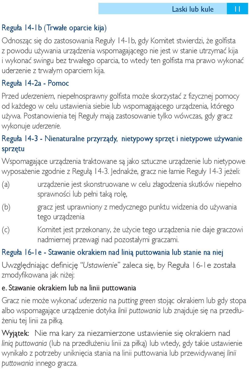 Reguła 14-2a - Pomoc Przed uderzeniem, niepełnosprawny golfista może skorzystać z fizycznej pomocy od każdego w celu ustawienia siebie lub wspomagającego urządzenia, którego używa.
