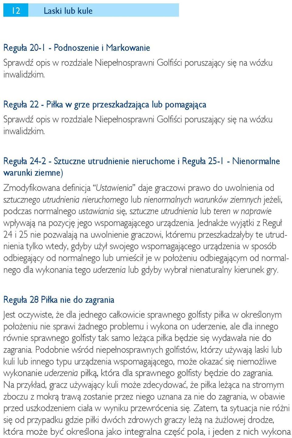 Reguła 24-2 - Sztuczne utrudnienie nieruchome i Reguła 25-1 - Nienormalne warunki ziemne) Zmodyfikowana definicja Ustawienia daje graczowi prawo do uwolnienia od sztucznego utrudnienia nieruchomego