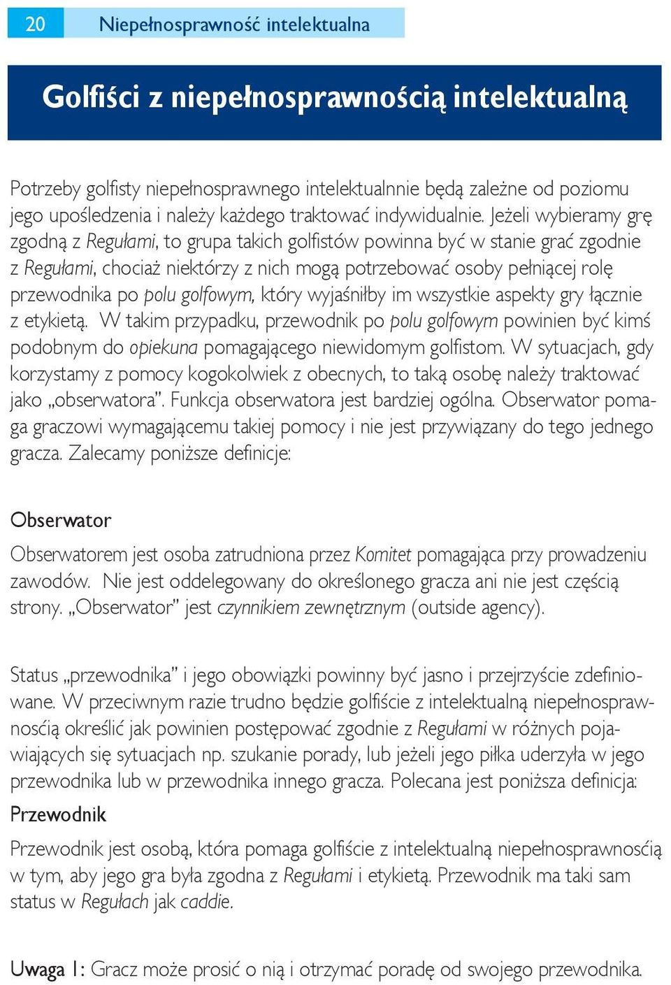 Jeżeli wybieramy grę zgodną z Regułami, to grupa takich golfistów powinna być w stanie grać zgodnie z Regułami, chociaż niektórzy z nich mogą potrzebować osoby pełniącej rolę przewodnika po polu