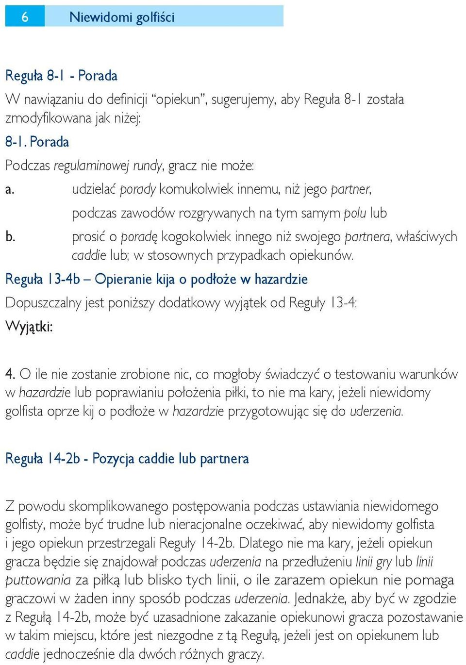 prosić o poradę kogokolwiek innego niż swojego partnera, właściwych caddie lub; w stosownych przypadkach opiekunów.