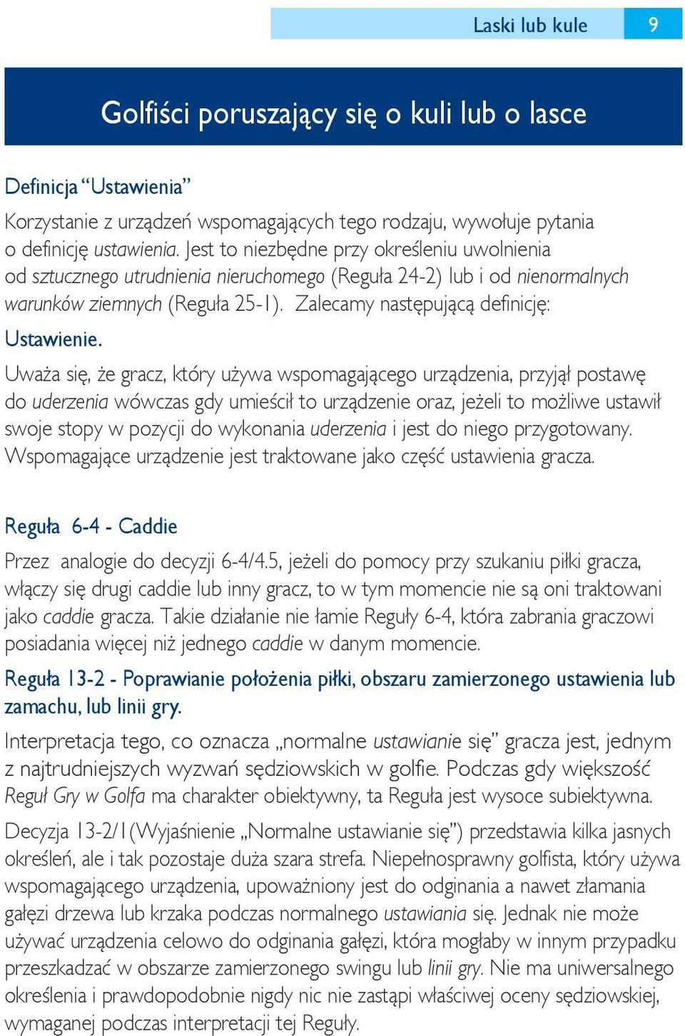 Uważa się, że gracz, który używa wspomagającego urządzenia, przyjął postawę do uderzenia wówczas gdy umieścił to urządzenie oraz, jeżeli to możliwe ustawił swoje stopy w pozycji do wykonania
