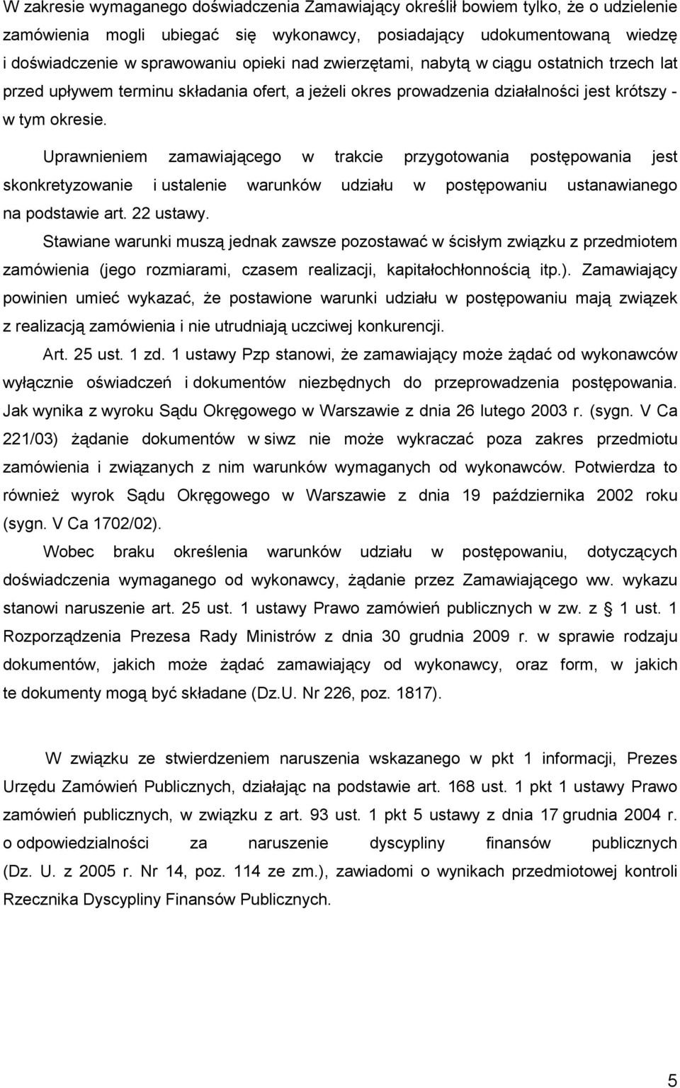 Uprawnieniem zamawiającego w trakcie przygotowania postępowania jest skonkretyzowanie i ustalenie warunków udziału w postępowaniu ustanawianego na podstawie art. 22 ustawy.