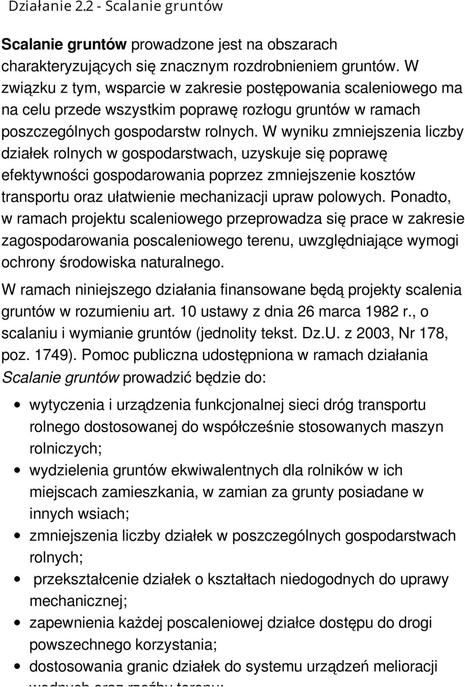 W wyniku zmniejszenia liczby działek rolnych w gospodarstwach, uzyskuje się poprawę efektywności gospodarowania poprzez zmniejszenie kosztów transportu oraz ułatwienie mechanizacji upraw polowych.