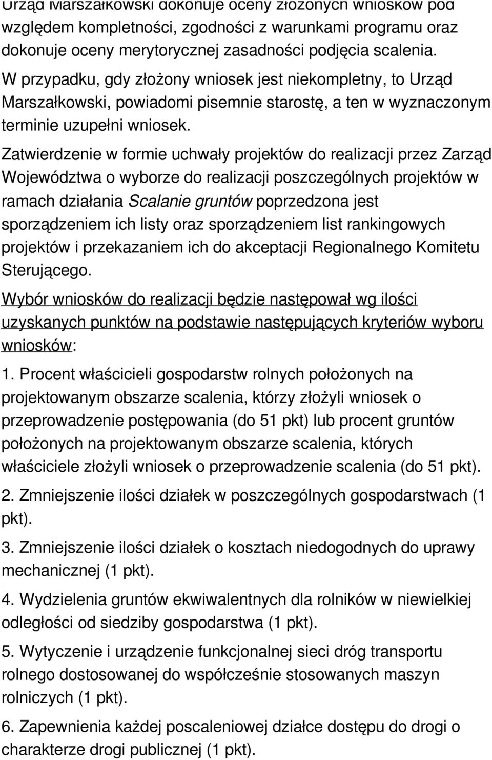 Zatwierdzenie w formie uchwały projektów do realizacji przez Zarząd Województwa o wyborze do realizacji poszczególnych projektów w ramach działania Scalanie gruntów poprzedzona jest sporządzeniem ich