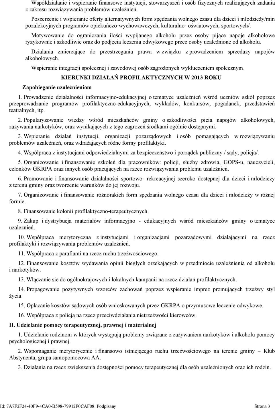 Motywowanie do ograniczania ilości wypijanego alkoholu przez osoby pijące napoje alkoholowe ryzykownie i szkodliwie oraz do podjęcia leczenia odwykowego przez osoby uzależnione od alkoholu.