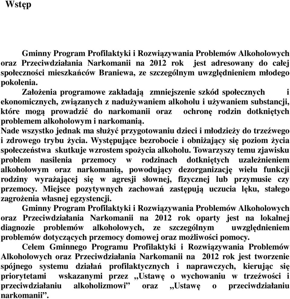 Założenia programowe zakładają zmniejszenie szkód społecznych i ekonomicznych, związanych z nadużywaniem alkoholu i używaniem substancji, które mogą prowadzić do narkomanii oraz ochronę rodzin