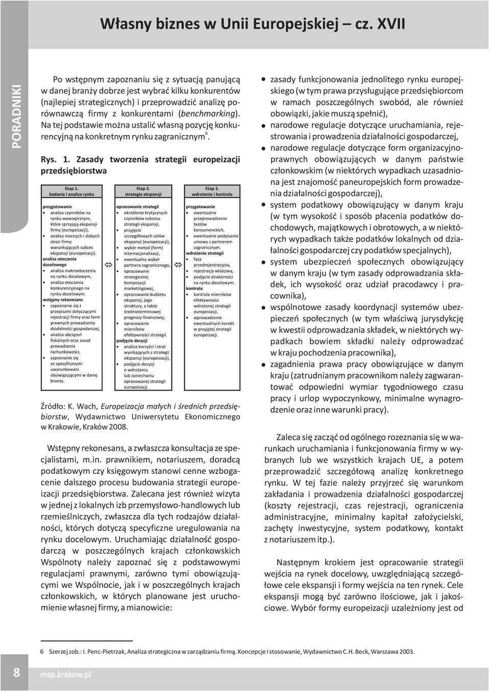 (benchmarking). Na tej podstawie mo na ustaliæ w³asn¹ pozycjê konku- 6 rencyjn¹ na konkretnym rynku zagranicznym. Rys. 1. Zasady tworzenia strategii europeizacji przedsiêbiorstwa ród³o: K.