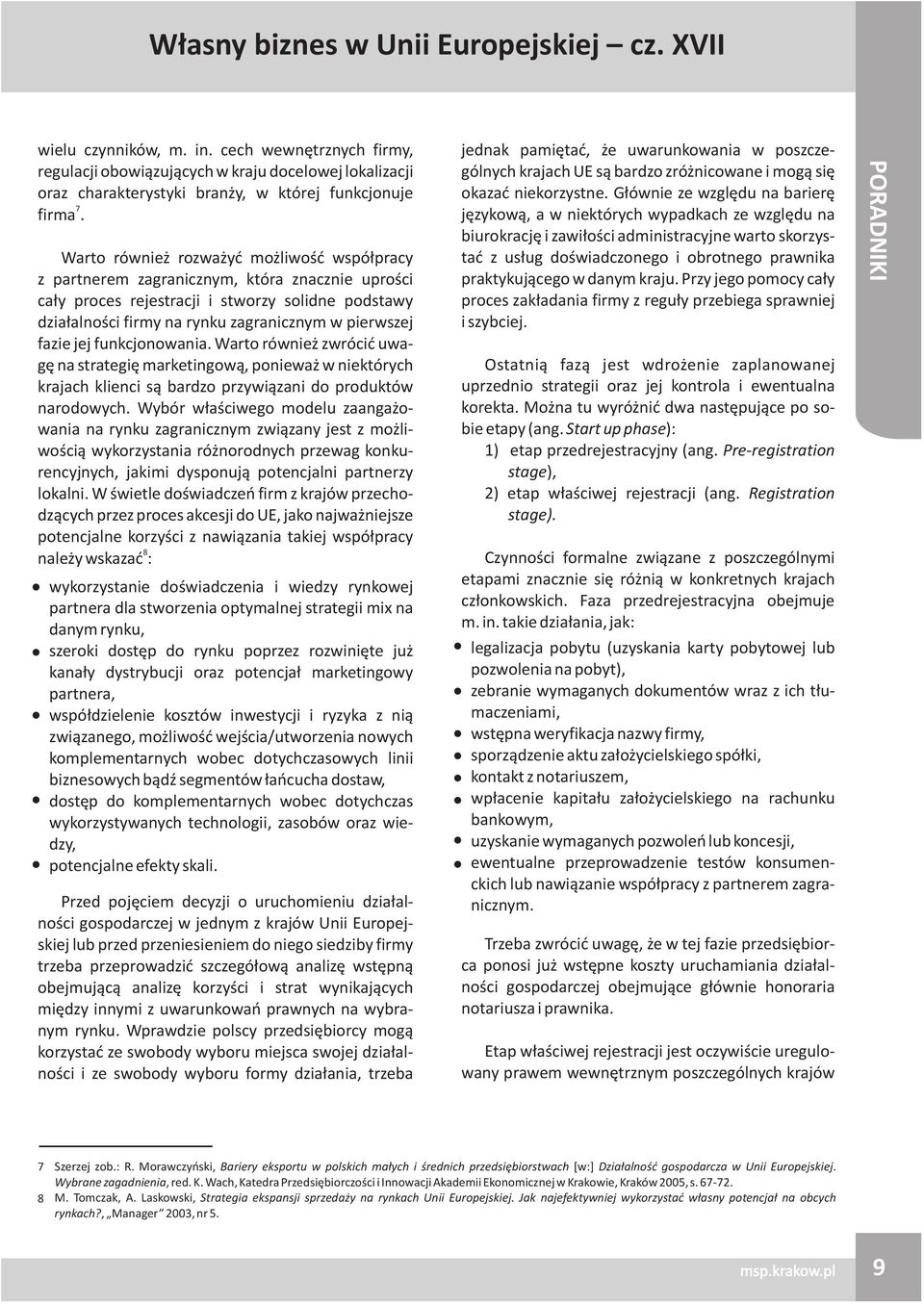 Warto równie rozwa yæ mo liwoœæ wspó³pracy z partnerem zagranicznym, która znacznie uproœci ca³y proces rejestracji i stworzy solidne podstawy dzia³alnoœci firmy na rynku zagranicznym w pierwszej