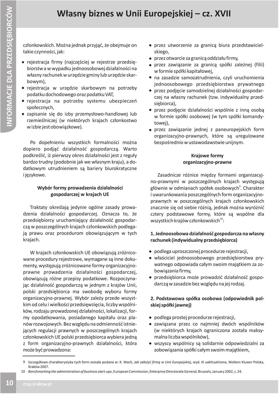 urzêdzie skarbowym), rejestracja w urzêdzie skarbowym na potrzeby podatku dochodowego oraz podatku VAT, rejestracja na potrzeby systemu ubezpieczeñ spo³ecznych, zapisanie siê do izby