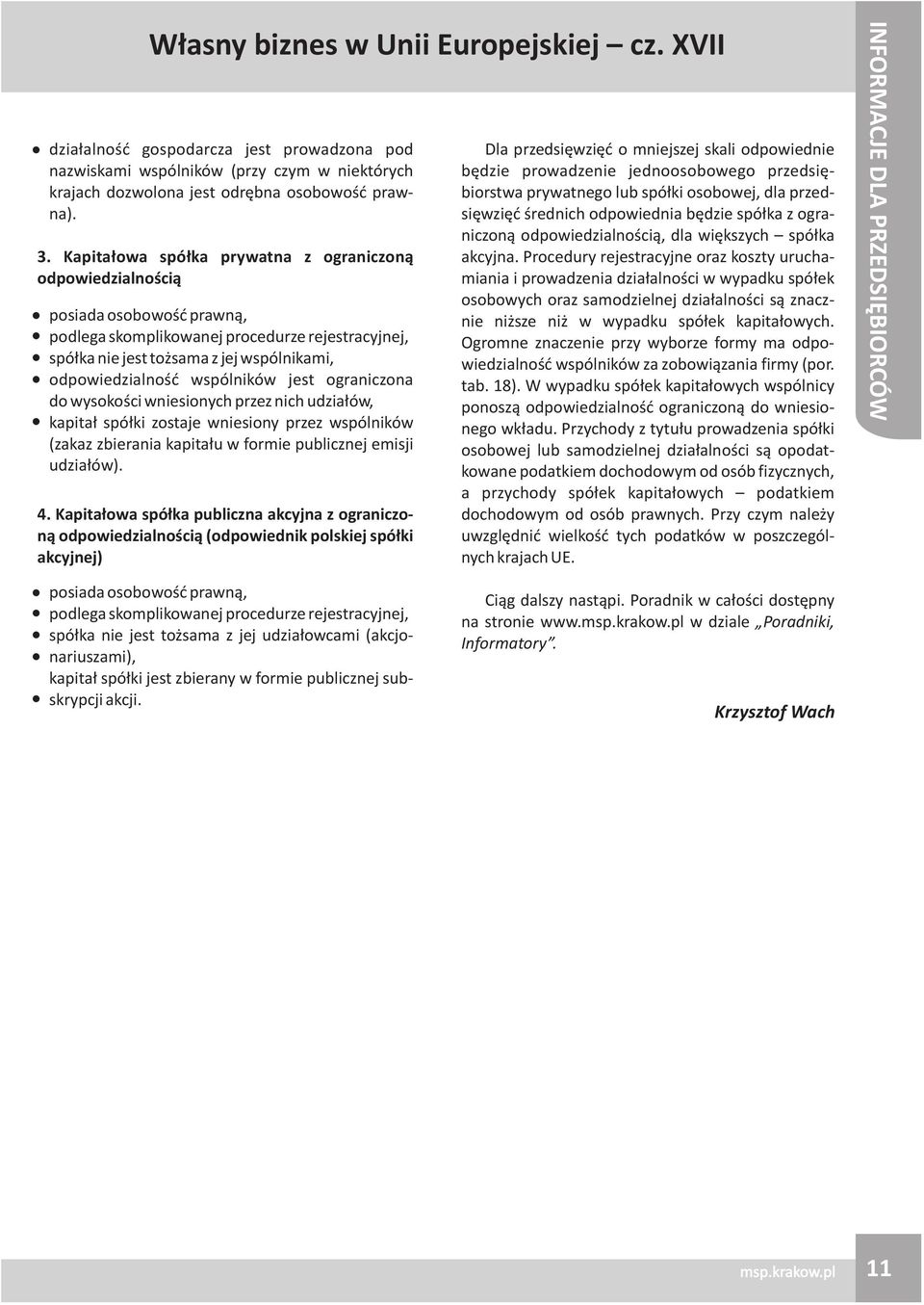 wspólników jest ograniczona do wysokoœci wniesionych przez nich udzia³ów, kapita³ spó³ki zostaje wniesiony przez wspólników (zakaz zbierania kapita³u w formie publicznej emisji udzia³ów). 4.