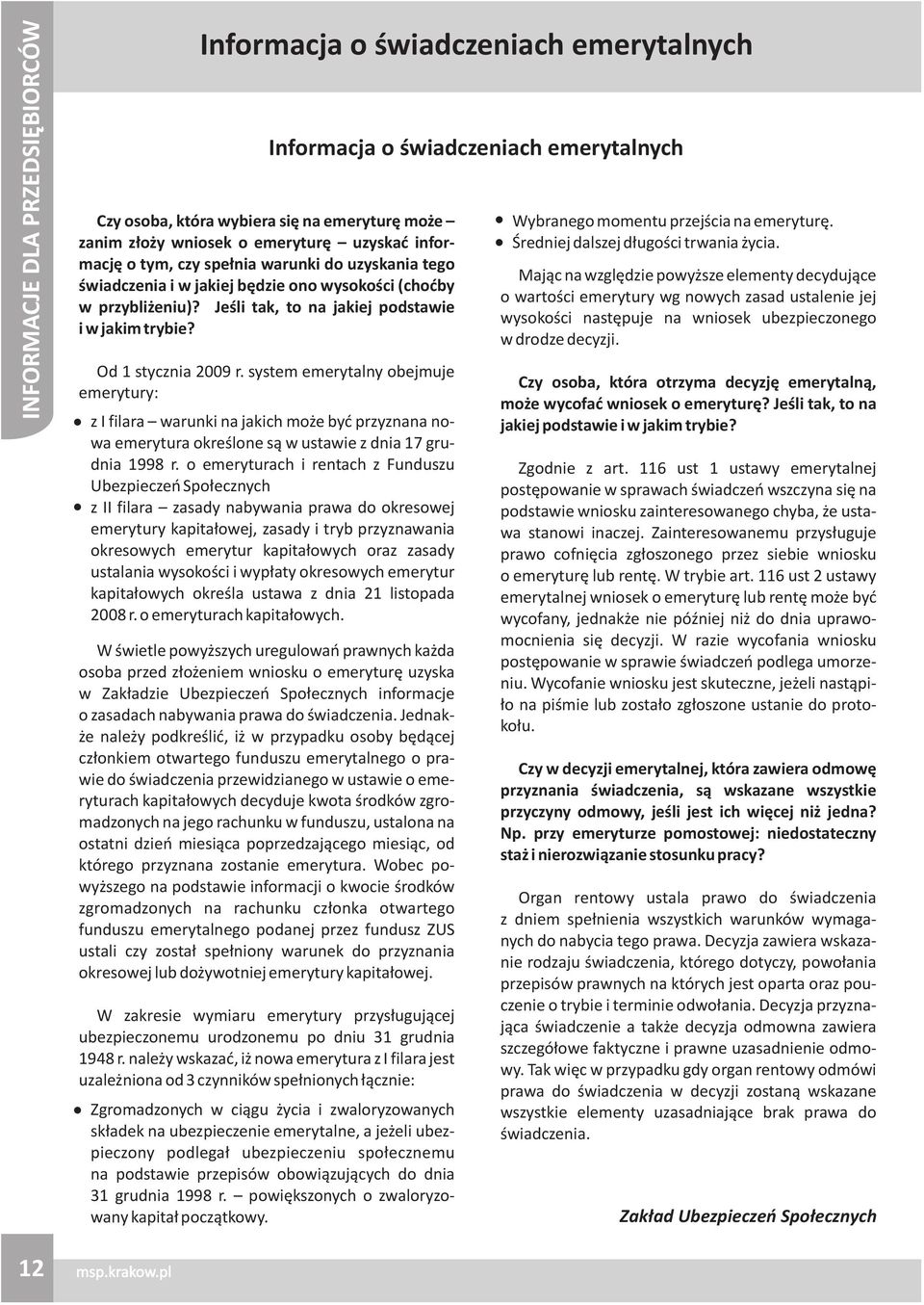 system emerytalny obejmuje emerytury: Informacja o œwiadczeniach emerytalnych z I filara warunki na jakich mo e byæ przyznana nowa emerytura okreœlone s¹ w ustawie z dnia 17 grudnia 1998 r.
