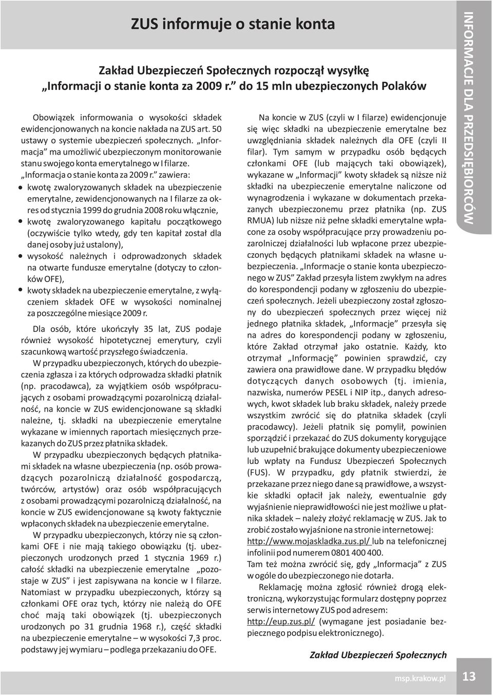 zawiera: kwotê zwaloryzowanych sk³adek na ubezpieczenie emerytalne, zewidencjonowanych na I filarze za okres od stycznia 1999 do grudnia 2008 roku w³¹cznie, kwotê zwaloryzowanego kapita³u