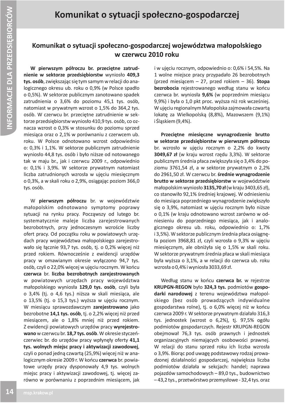 osób, zwiêkszaj¹c siê tym samym w relacji do analogicznego okresu ub. roku o 0,9% (w Polsce spad³o o 0,5%). W sektorze publicznym zanotowano spadek zatrudnienia o 3,6% do poziomu 45,1 tys.