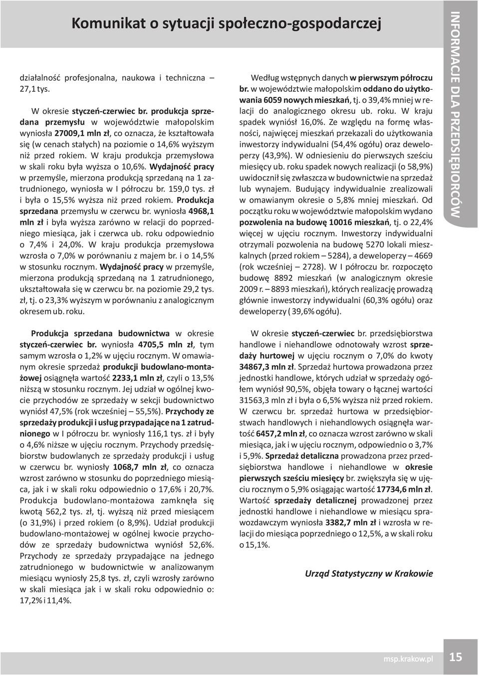 W kraju produkcja przemys³owa w skali roku by³a wy sza o 10,6%. Wydajnoœæ pracy w przemyœle, mierzona produkcj¹ sprzedan¹ na 1 zatrudnionego, wynios³a w I pó³roczu br. 159,0 tys.