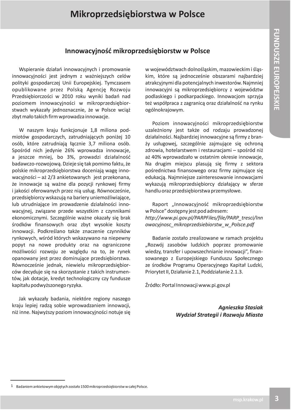 Tymczasem opublikowane przez Polsk¹ Agencjê Rozwoju Przedsiêbiorczoœci w 2010 roku wyniki badañ nad poziomem innowacyjnoœci w mikroprzedsiêbiorstwach wykaza³y jednoznacznie, e w Polsce wci¹ zbyt ma³o