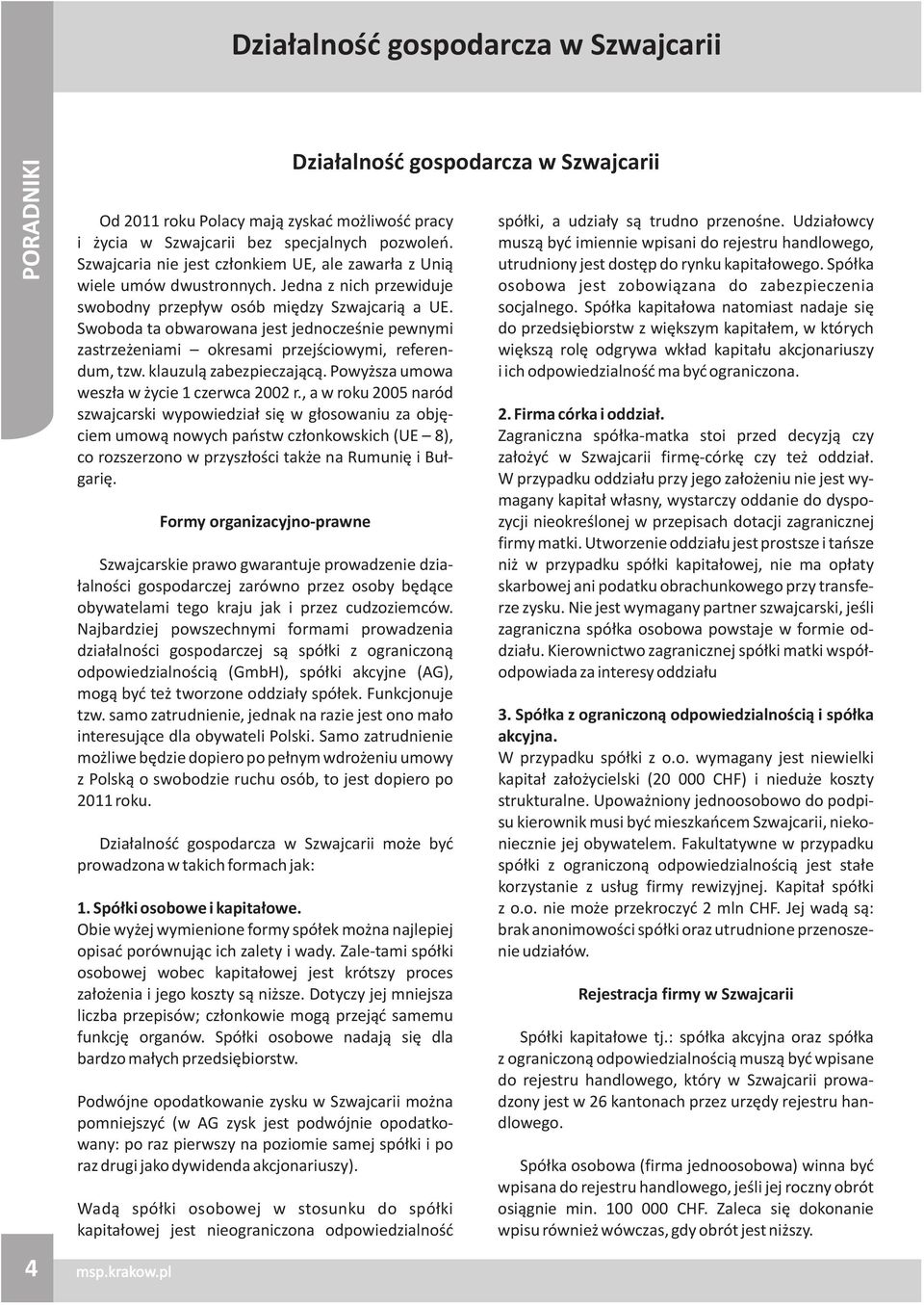 Swoboda ta obwarowana jest jednoczeœnie pewnymi zastrze eniami okresami przejœciowymi, referendum, tzw. klauzul¹ zabezpieczaj¹c¹. Powy sza umowa wesz³a w ycie 1 czerwca 2002 r.
