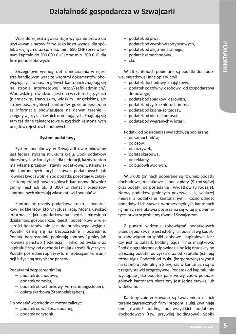 umieszczenia w rejestrze handlowym wraz ze wzorami dokumentów obowi¹zuj¹cych w poszczególnych kantonach znajduj¹ siê na stronie internetowej: http://zefix.admin.ch/.