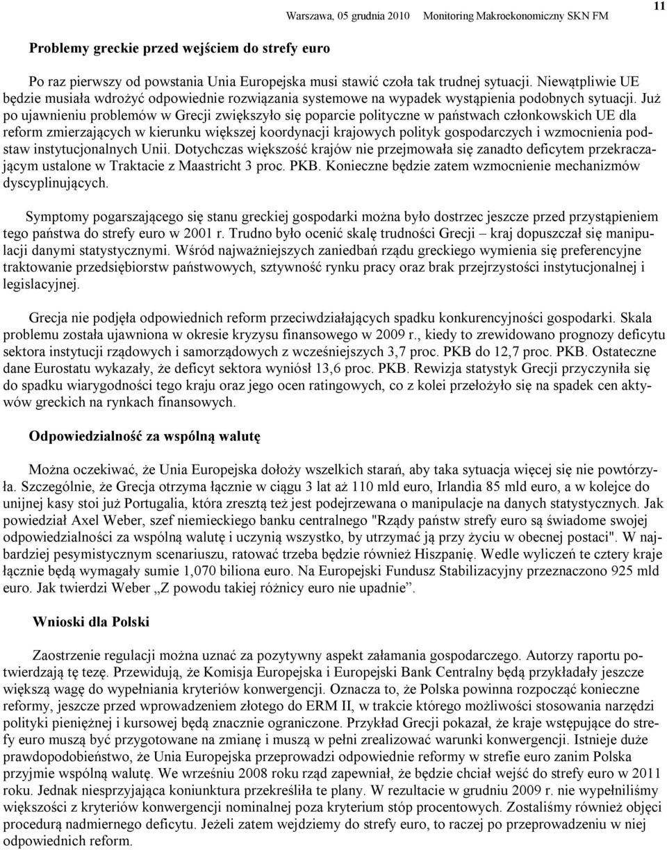 Już po ujawnieniu problemów w Grecji zwiększyło się poparcie polityczne w państwach członkowskich UE dla reform zmierzających w kierunku większej koordynacji krajowych polityk gospodarczych i