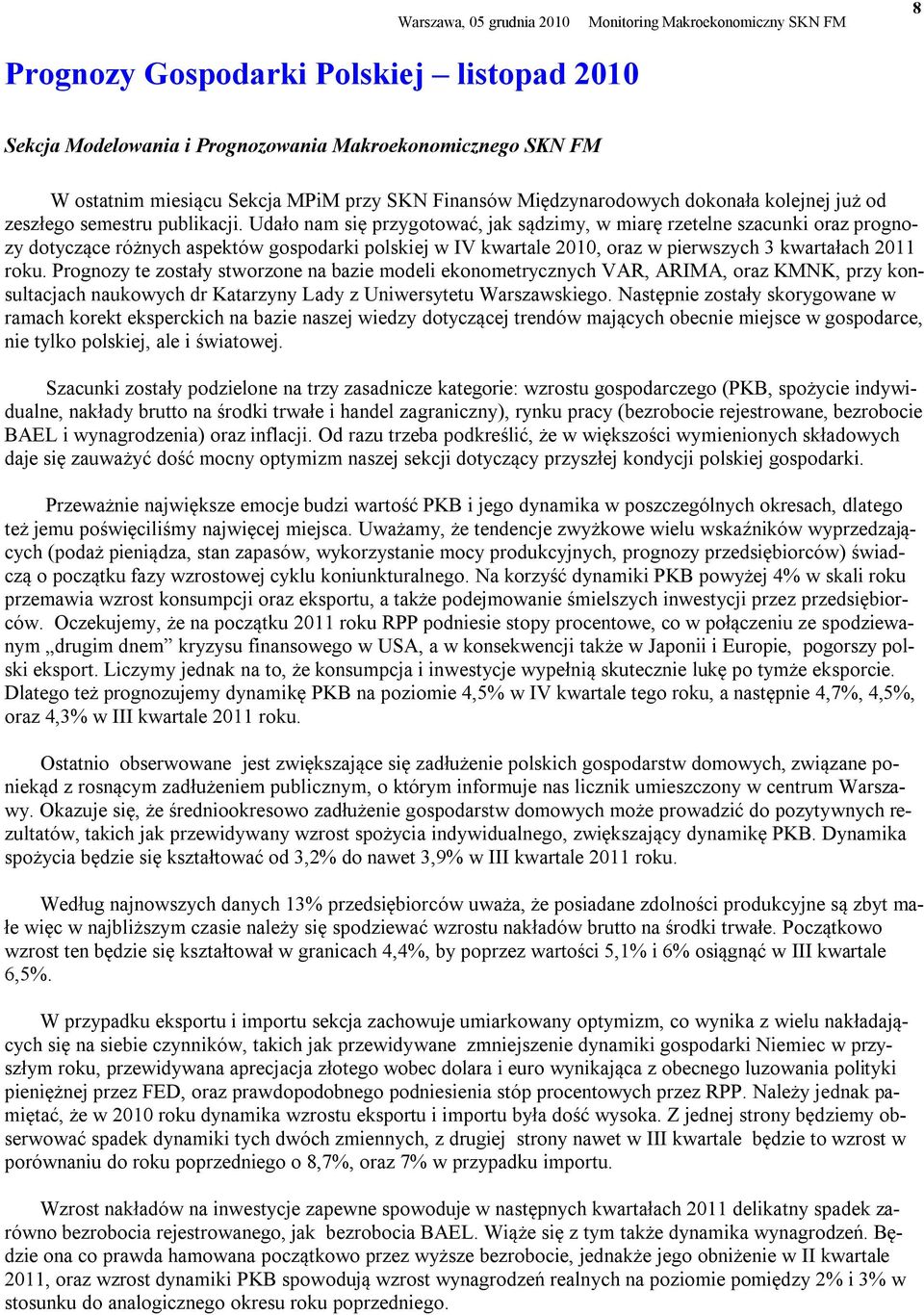 Udało nam się przygotować, jak sądzimy, w miarę rzetelne szacunki oraz prognozy dotyczące różnych aspektów gospodarki polskiej w IV kwartale 2010, oraz w pierwszych 3 kwartałach 2011 roku.