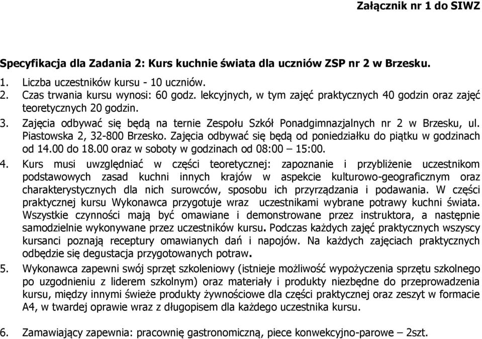 Piastowska 2, 32-800 Brzesko. Zajęcia odbywać się będą od poniedziałku do piątku w godzinach od 14.00 do 18.00 oraz w soboty w godzinach od 08:00 15:00. 4.