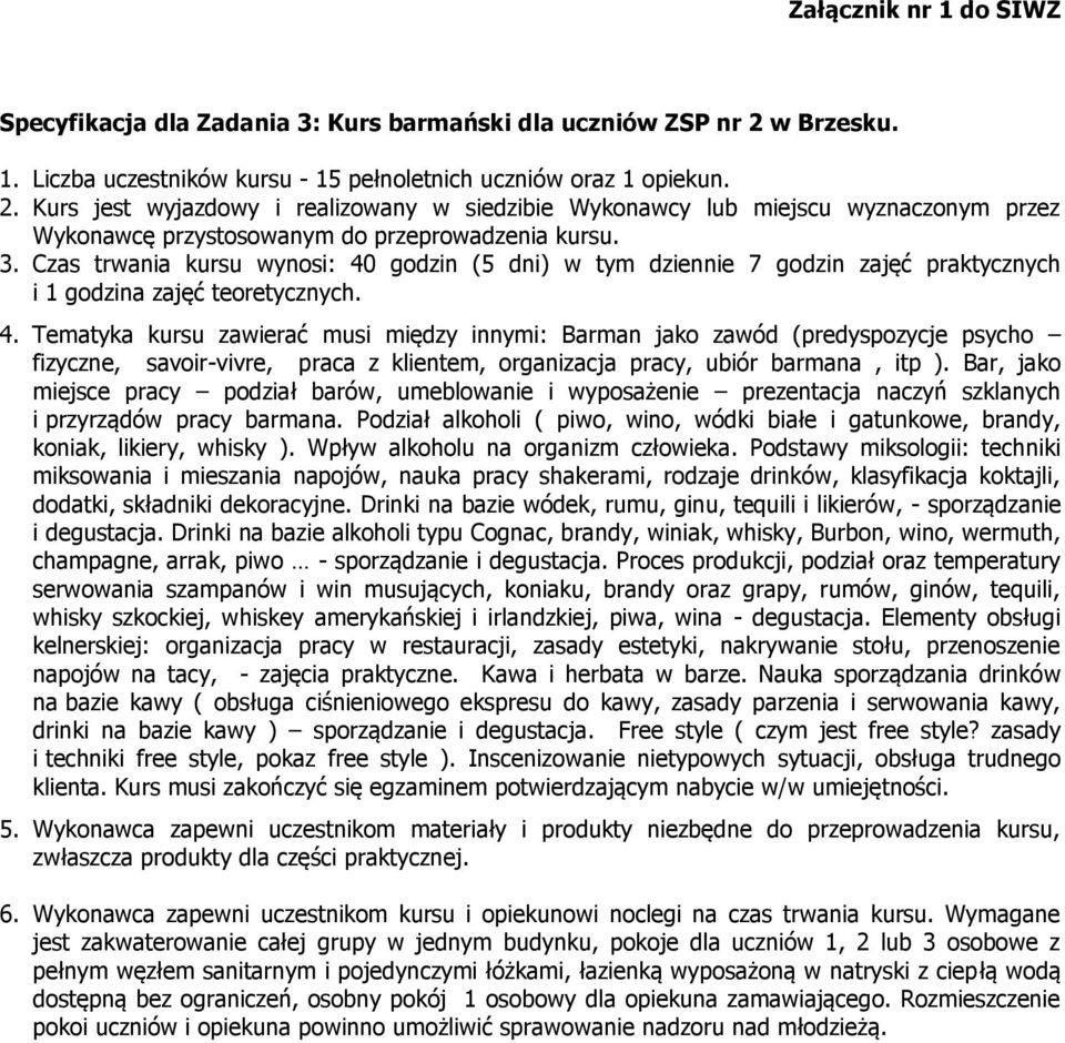 Kurs jest wyjazdowy i realizowany w siedzibie Wykonawcy lub miejscu wyznaczonym przez Wykonawcę przystosowanym do przeprowadzenia kursu. 3.