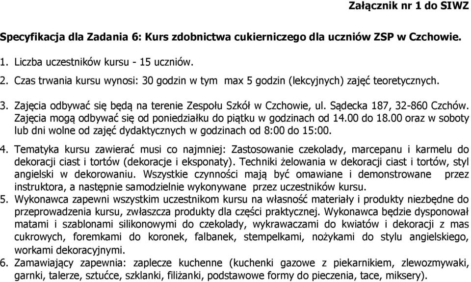 Zajęcia mogą odbywać się od poniedziałku do piątku w godzinach od 14.00 do 18.00 oraz w soboty lub dni wolne od zajęć dydaktycznych w godzinach od 8:00 do 15:00. 4.