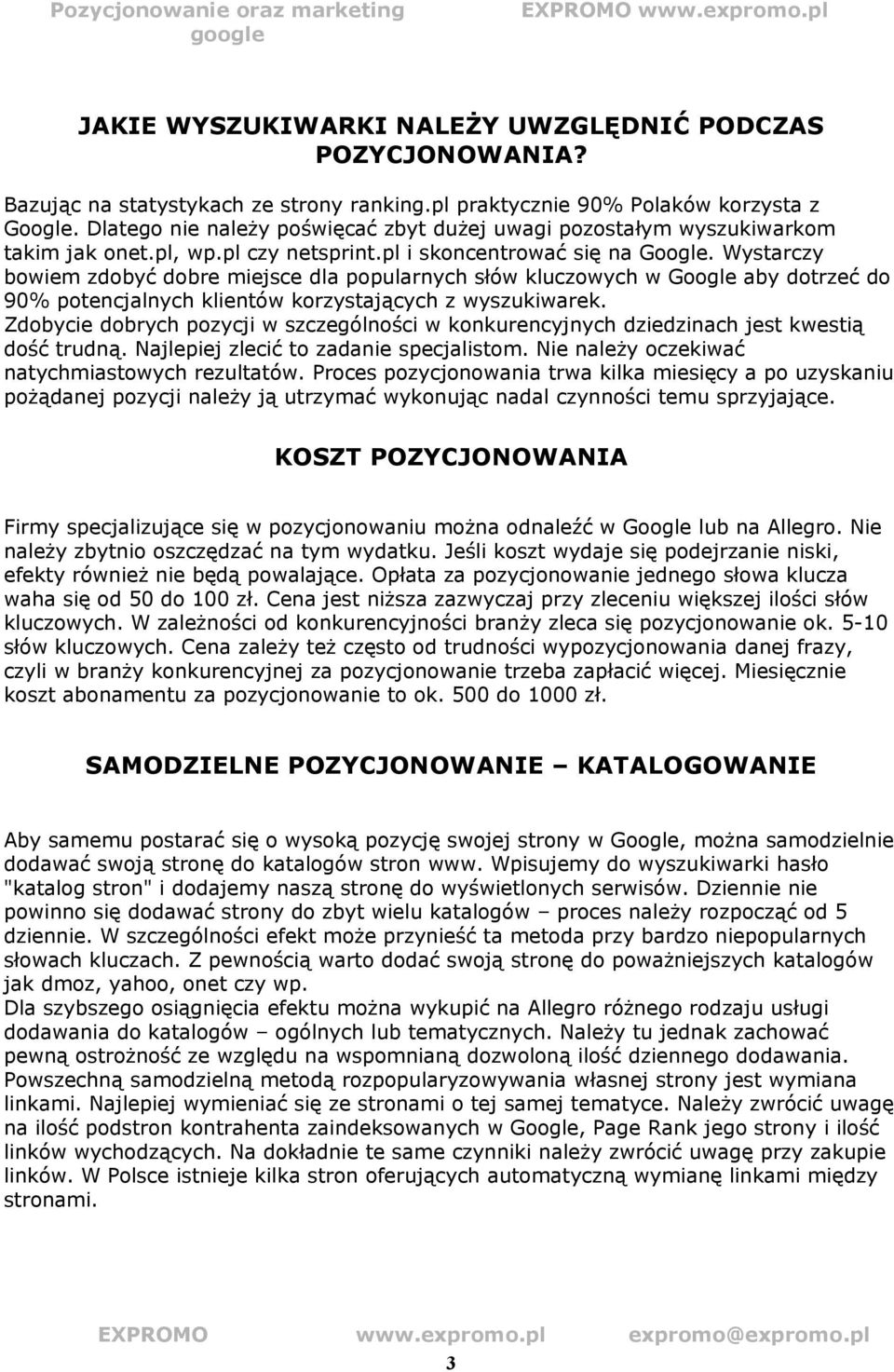Wystarczy bowiem zdobyć dobre miejsce dla popularnych słów kluczowych w Google aby dotrzeć do 90% potencjalnych klientów korzystających z wyszukiwarek.
