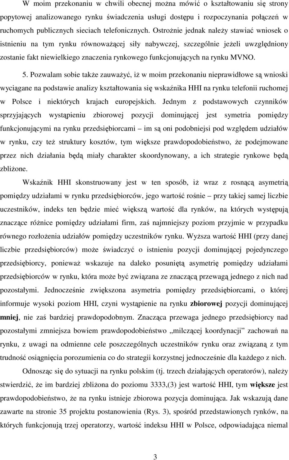 OstroŜnie jednak naleŝy stawiać wniosek o istnieniu na tym rynku równowaŝącej siły nabywczej, szczególnie jeŝeli uwzględniony zostanie fakt niewielkiego znaczenia rynkowego funkcjonujących na rynku