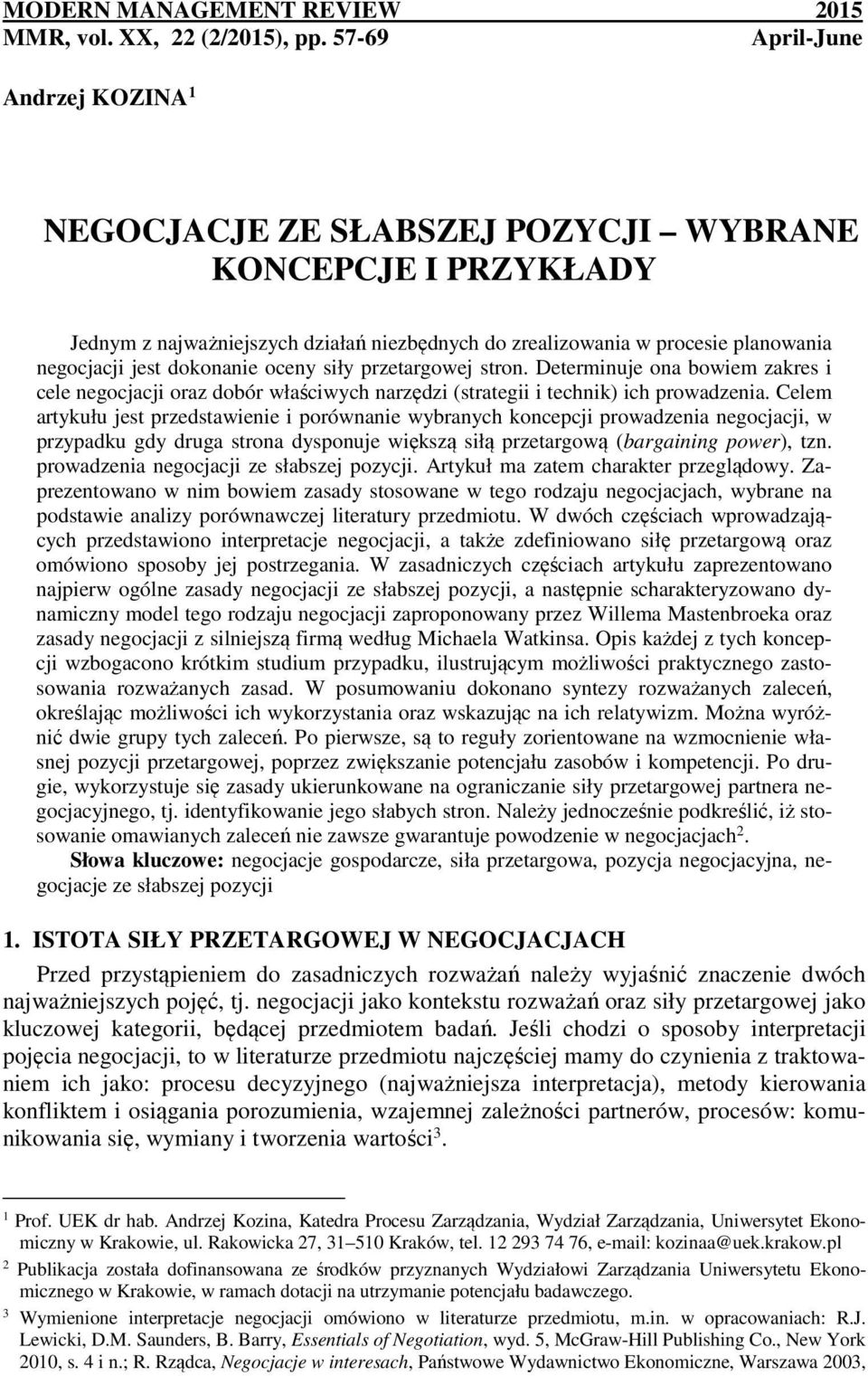 dokonanie oceny siły przetargowej stron. Determinuje ona bowiem zakres i cele negocjacji oraz dobór właściwych narzędzi (strategii i technik) ich prowadzenia.