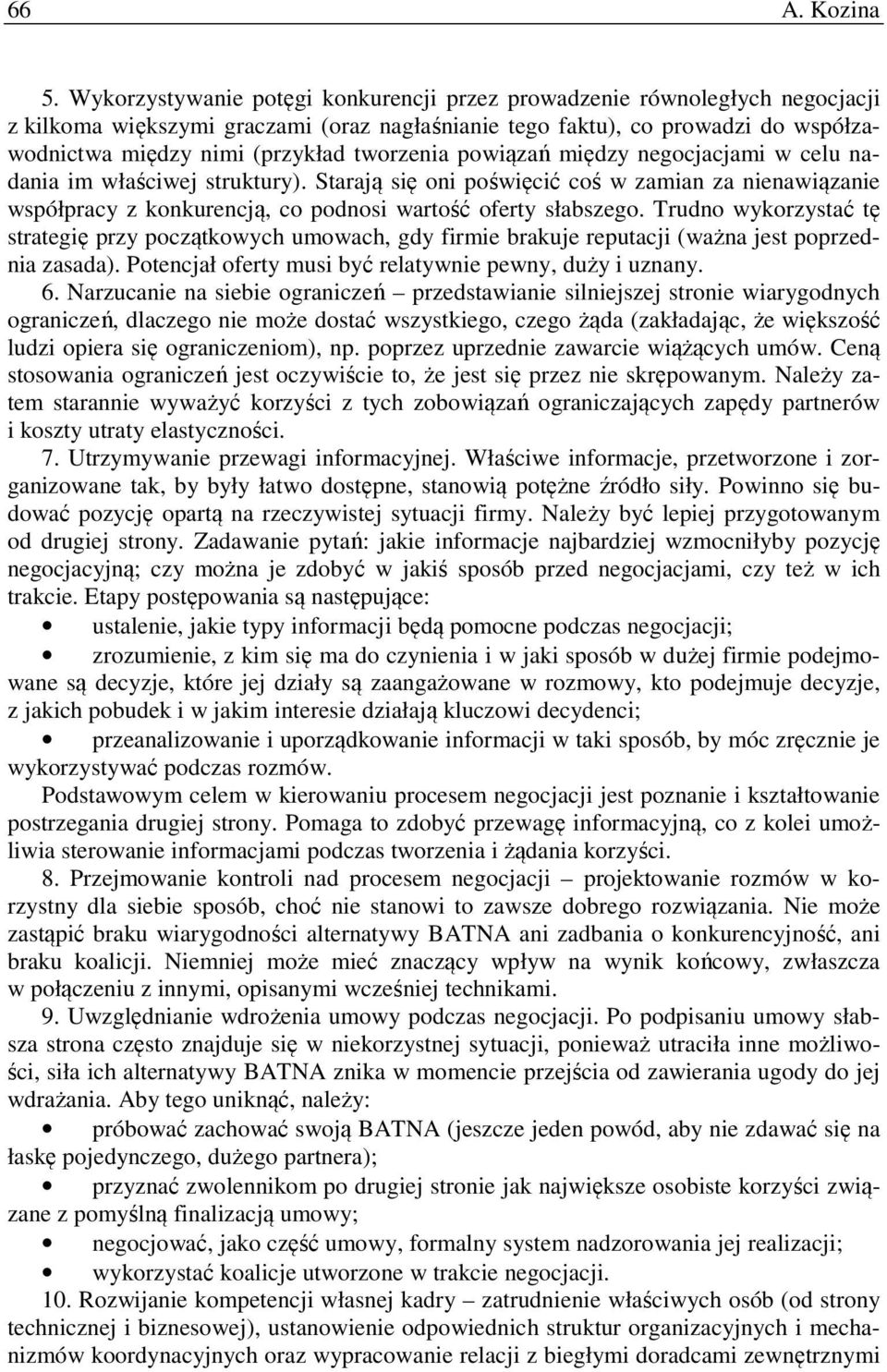 tworzenia powiązań między negocjacjami w celu nadania im właściwej struktury). Starają się oni poświęcić coś w zamian za nienawiązanie współpracy z konkurencją, co podnosi wartość oferty słabszego.