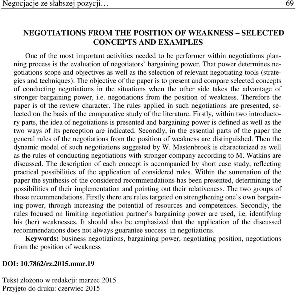 The objective of the paper is to present and compare selected concepts of conducting negotiations in the situations when the other side takes the advantage of stronger bargaining power, i.e. negotiations from the position of weakness.
