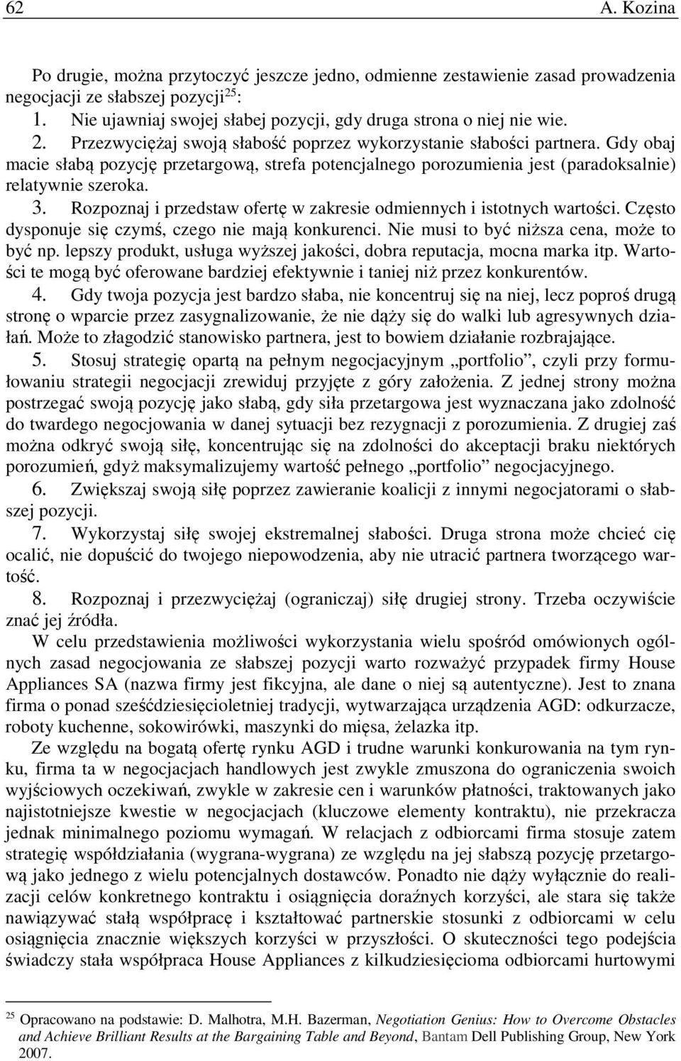 Gdy obaj macie słabą pozycję przetargową, strefa potencjalnego porozumienia jest (paradoksalnie) relatywnie szeroka. 3. Rozpoznaj i przedstaw ofertę w zakresie odmiennych i istotnych wartości.