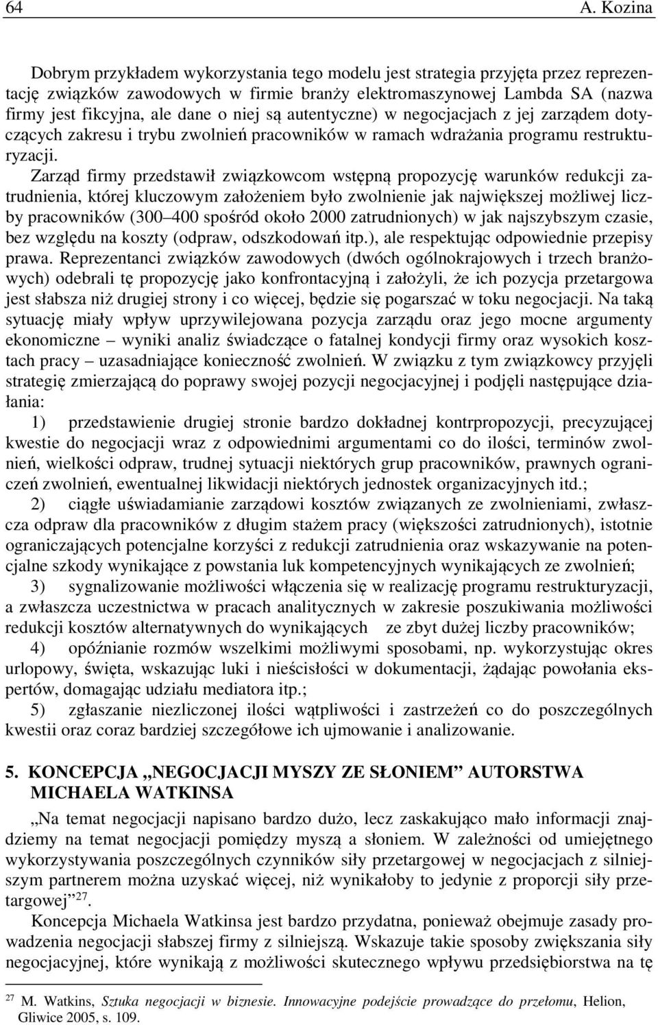Zarząd firmy przedstawił związkowcom wstępną propozycję warunków redukcji zatrudnienia, której kluczowym założeniem było zwolnienie jak największej możliwej liczby pracowników (300 400 spośród około