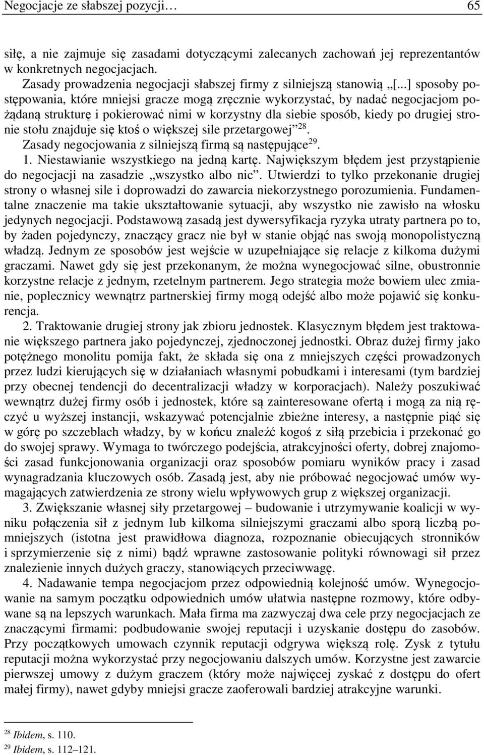 ..] sposoby postępowania, które mniejsi gracze mogą zręcznie wykorzystać, by nadać negocjacjom pożądaną strukturę i pokierować nimi w korzystny dla siebie sposób, kiedy po drugiej stronie stołu