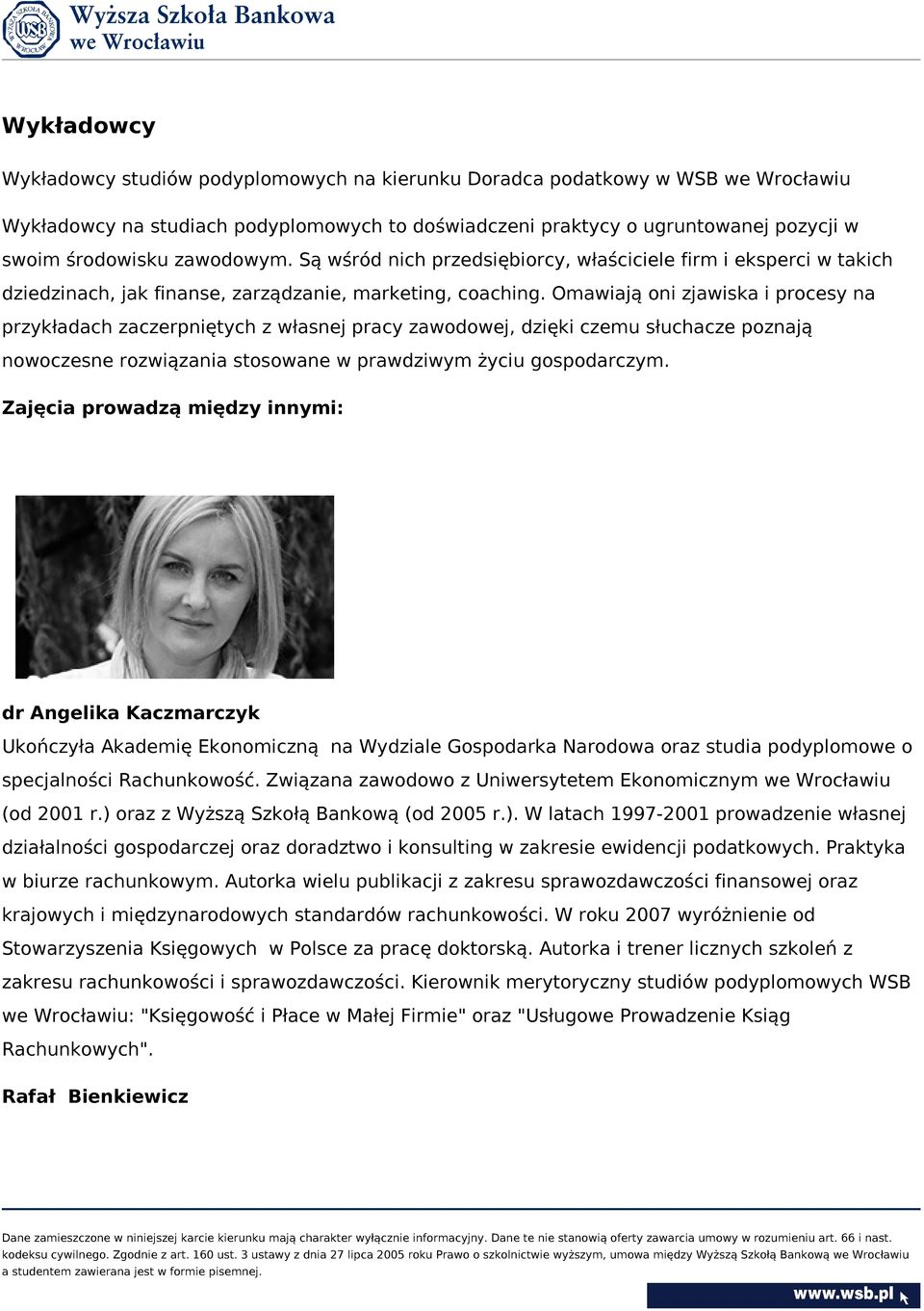 Omawiają oni zjawiska i procesy na przykładach zaczerpniętych z własnej pracy zawodowej, dzięki czemu słuchacze poznają nowoczesne rozwiązania stosowane w prawdziwym życiu gospodarczym.