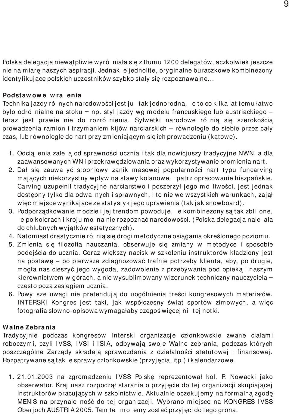 .. Podstawowe wrażenia Technika jazdy różnych narodowości jest już tak jednorodna, że to co kilka lat temu łatwo było odróżnialne na stoku _ np.