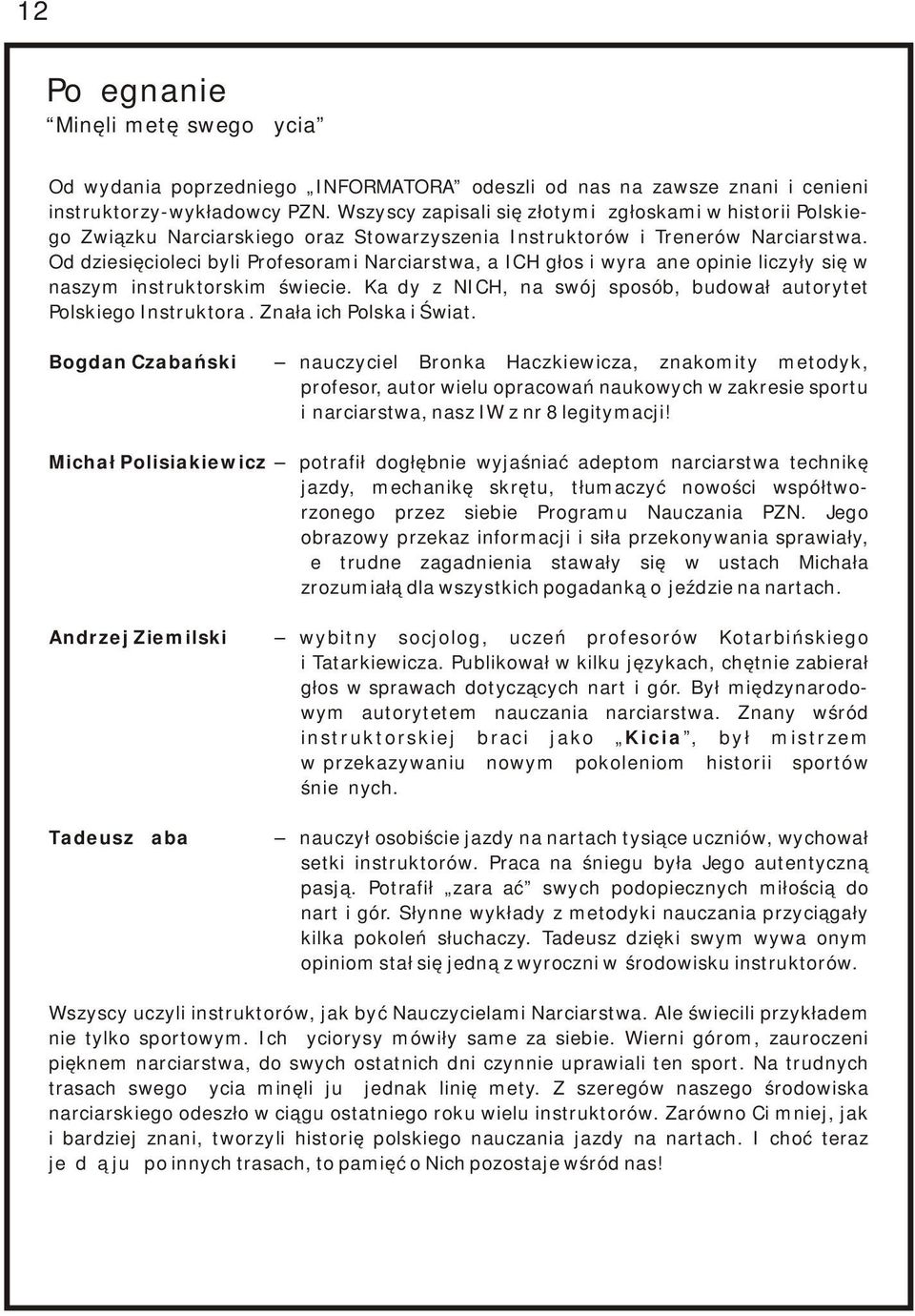 Od dziesięcioleci byli Profesorami Narciarstwa, a ICH głos i wyrażane opinie liczyły się w naszym instruktorskim świecie. Każdy z NICH, na swój sposób, budował autorytet Polskiego Instruktora.
