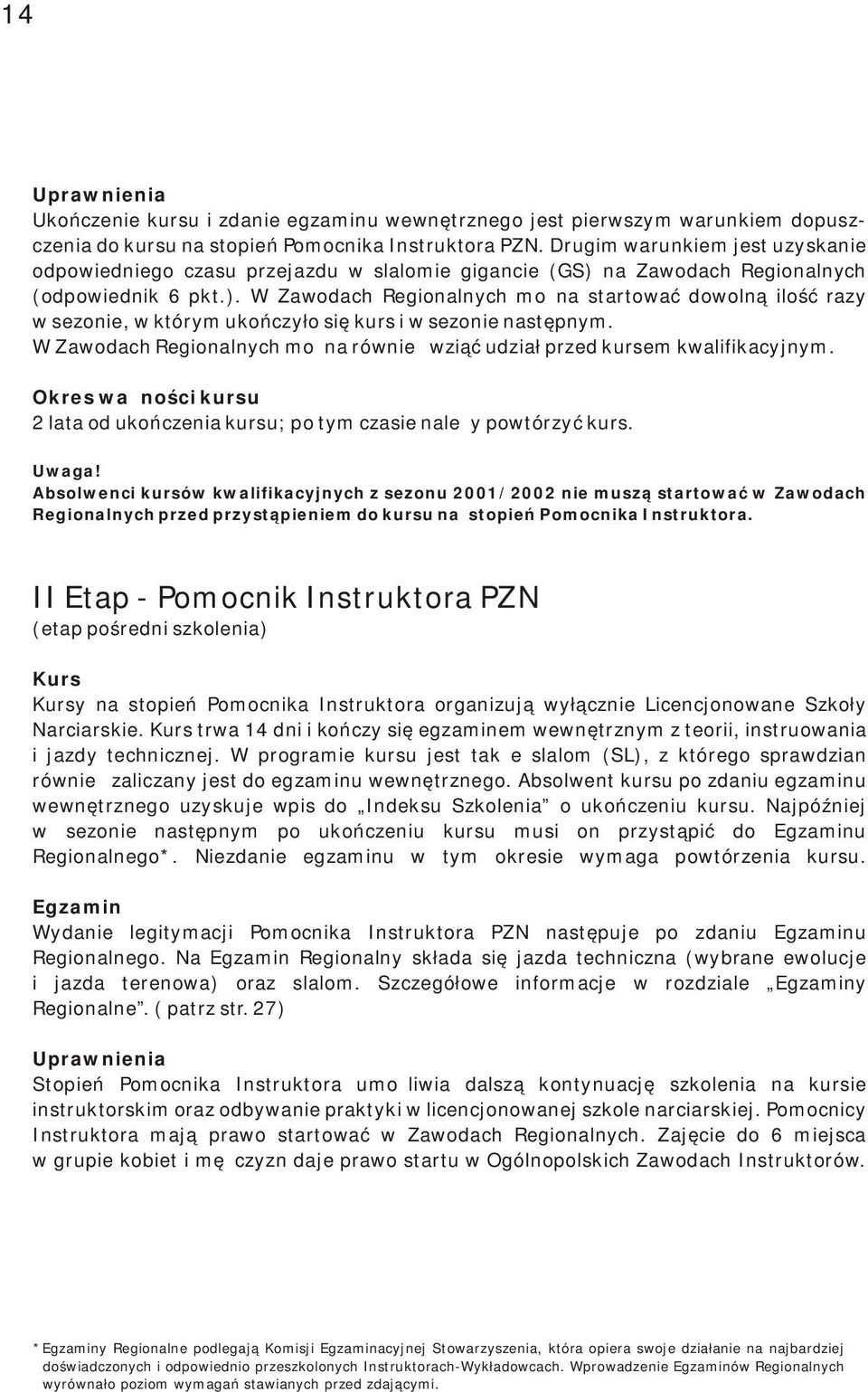 na Zawodach Regionalnych (odpowiednik 6 pkt.). W Zawodach Regionalnych można startować dowolną ilość razy w sezonie, w którym ukończyło się kurs i w sezonie następnym.