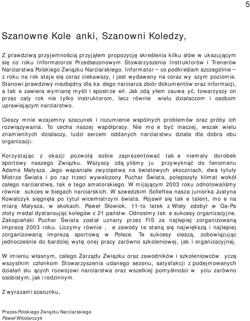 Stanowi prawdziwy niezbędny dla każdego narciarza zbiór dokumentów oraz informacji, a także zawiera wymianę myśli i spostrzeżeń.