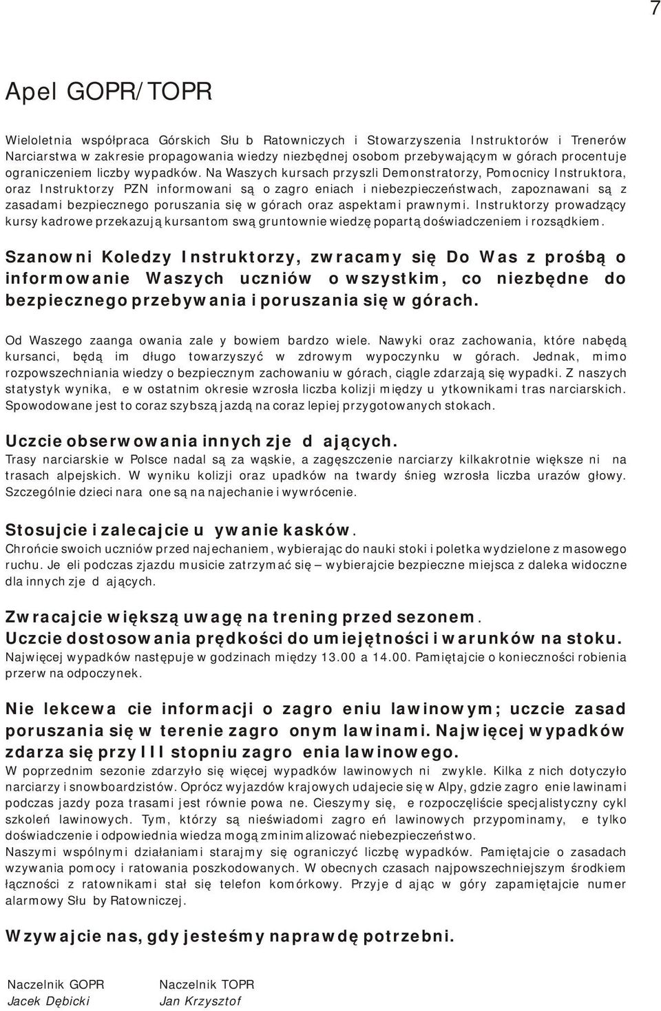 Na Waszych kursach przyszli Demonstratorzy, Pomocnicy Instruktora, oraz Instruktorzy PZN informowani są o zagrożeniach i niebezpieczeństwach, zapoznawani są z zasadami bezpiecznego poruszania się w